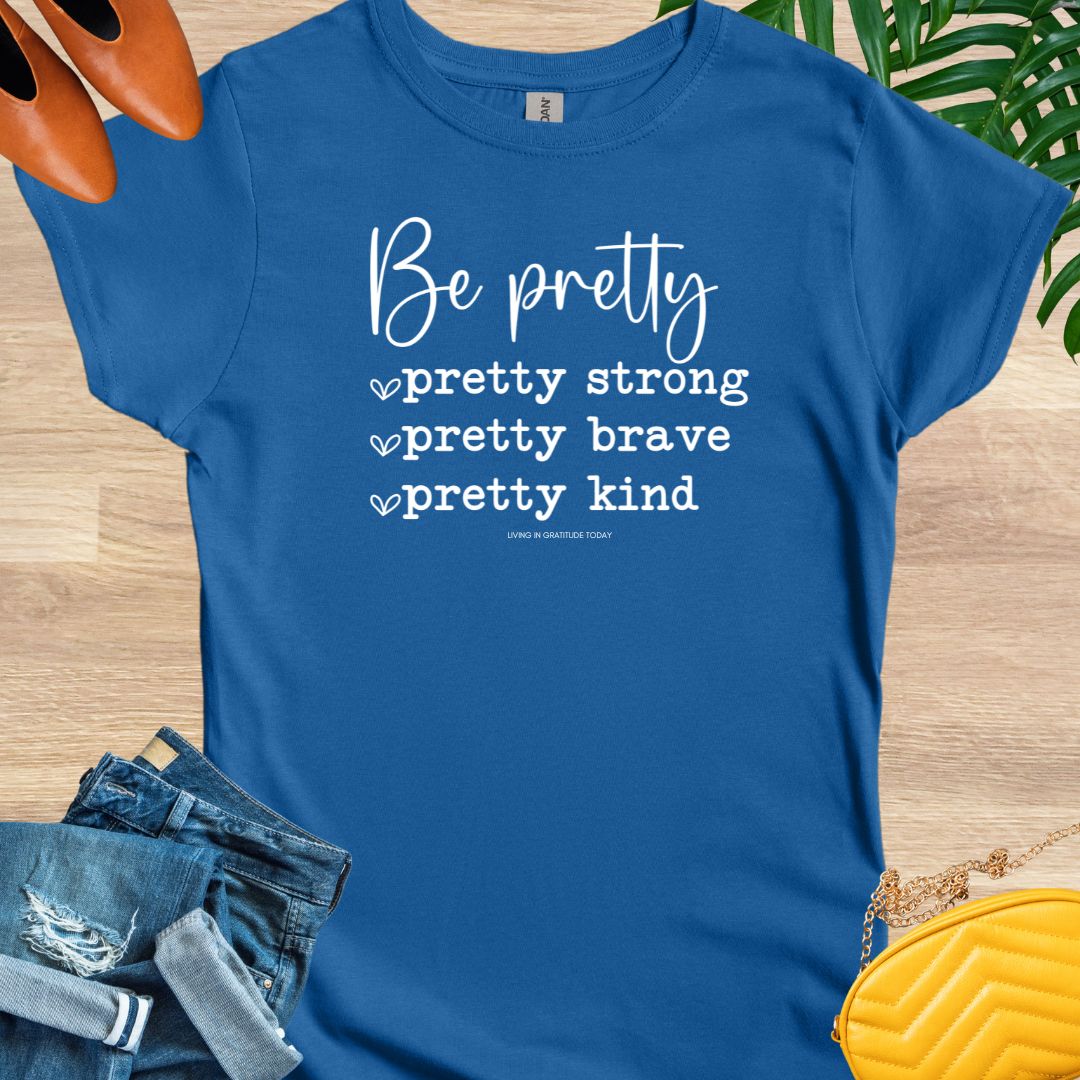 Be Pretty—Pretty Strong, Pretty Brave, Pretty Kind T-Shirt
