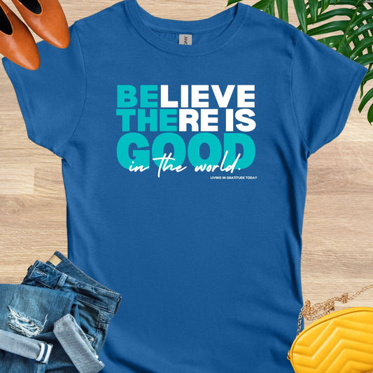 Believe There is Good T-Shirt