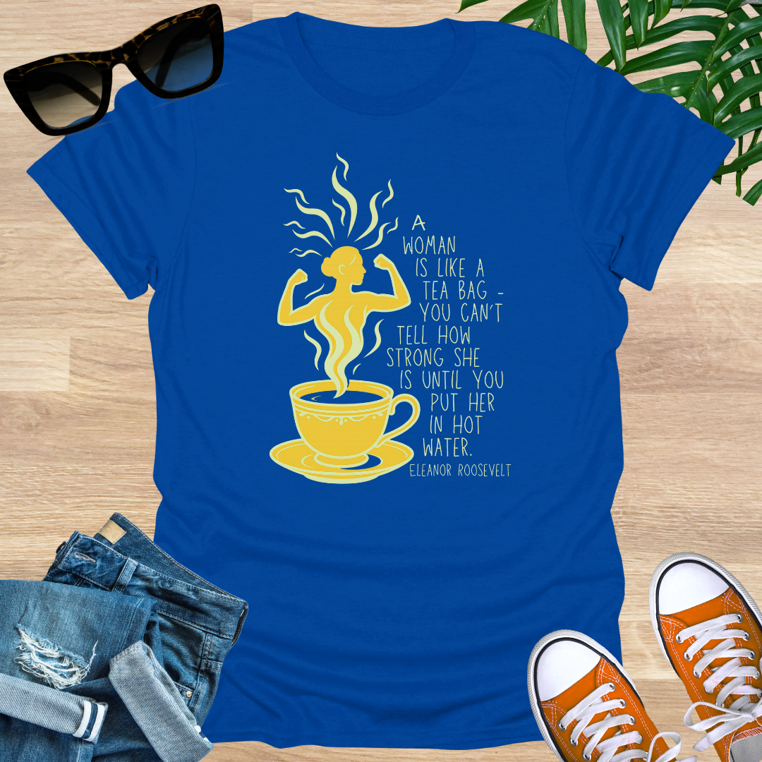 A Woman Is Like a Tea Bag, Unisex Tee – Eleanor Roosevelt