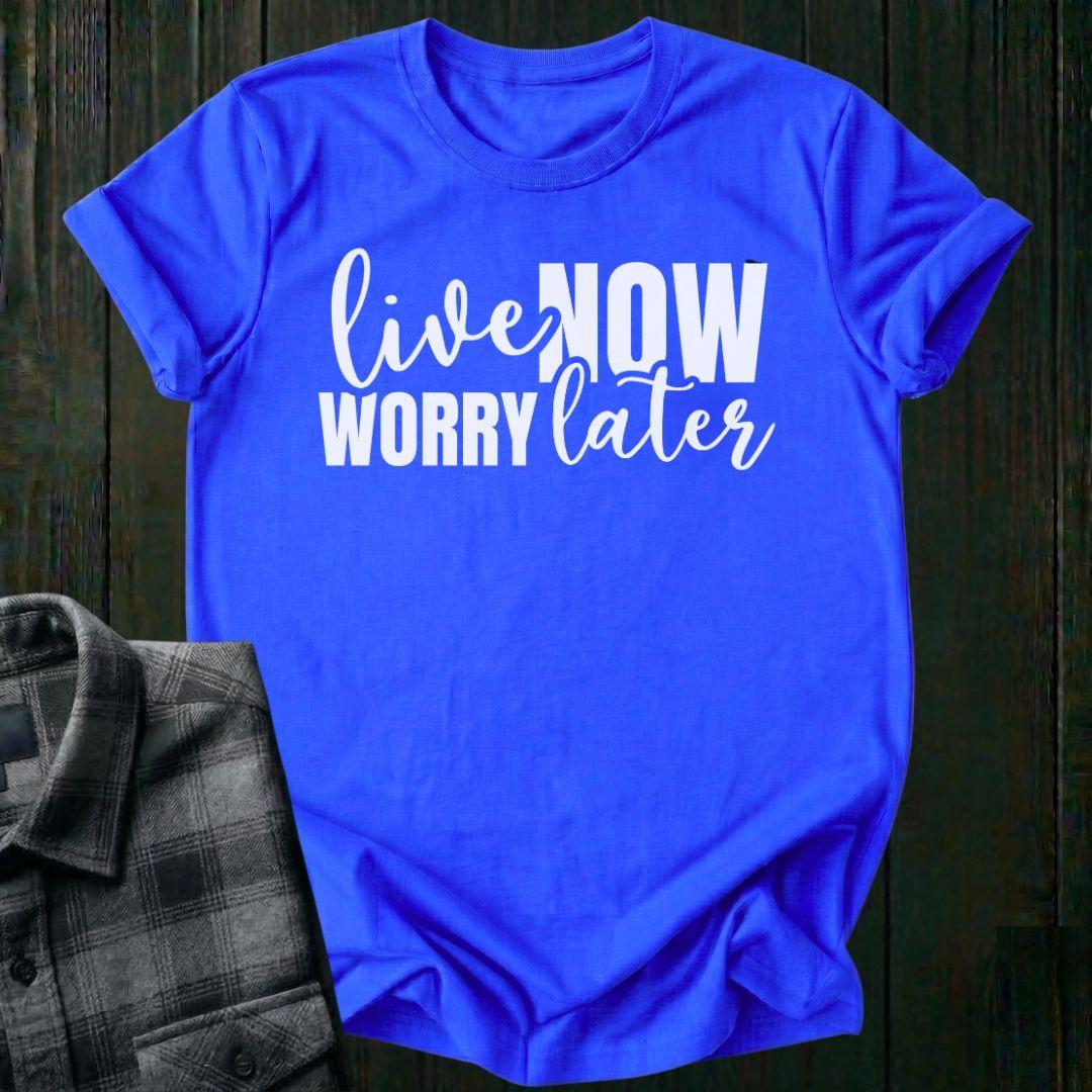 Live Now, Worry Later Unisex T-Shirt