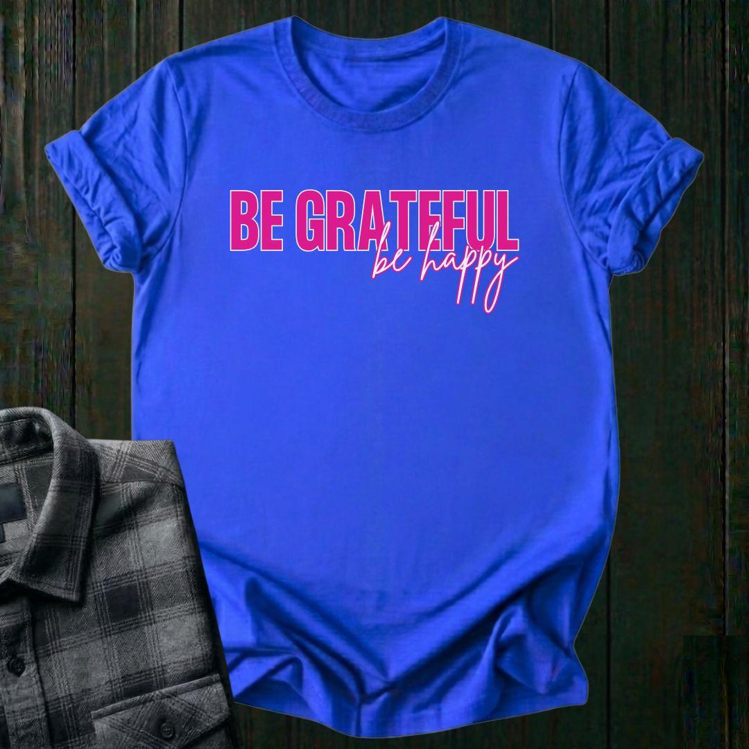 Be Grateful Be Happy, Unisex T-Shirt