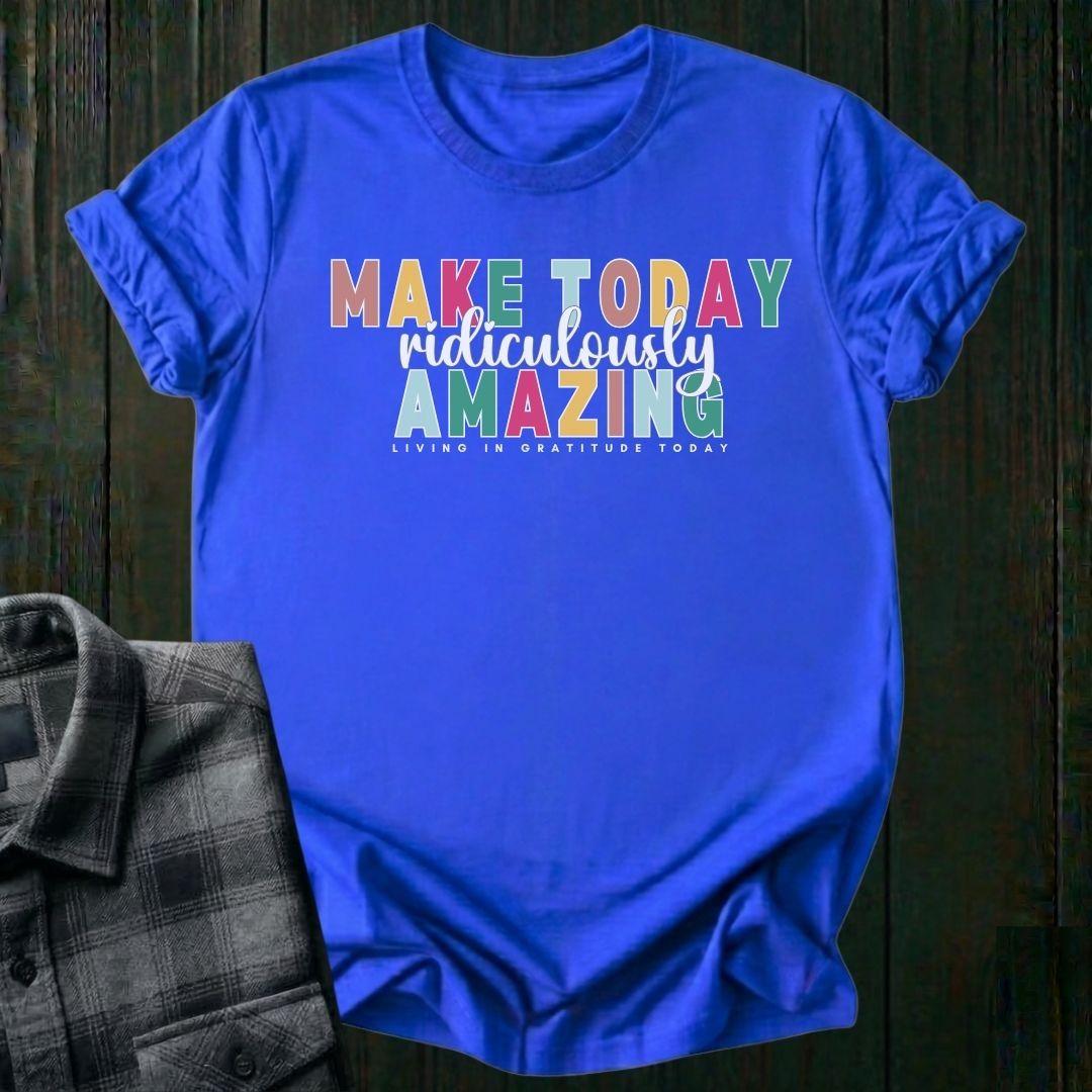 Make Today Ridiculously Amazing Unisex T-Shirt
