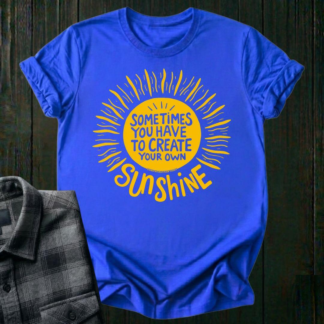 Sometimes You Have to Create Your Own Sunshine, Unisex T-Shirt