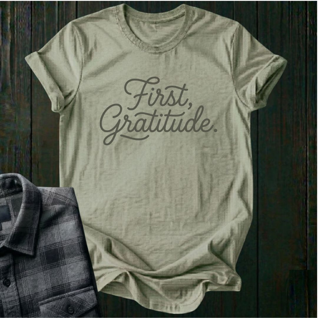 First, Gratitude Unisex T-Shirt