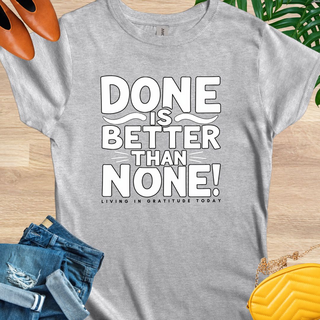 Done is Better Than None T-Shirt