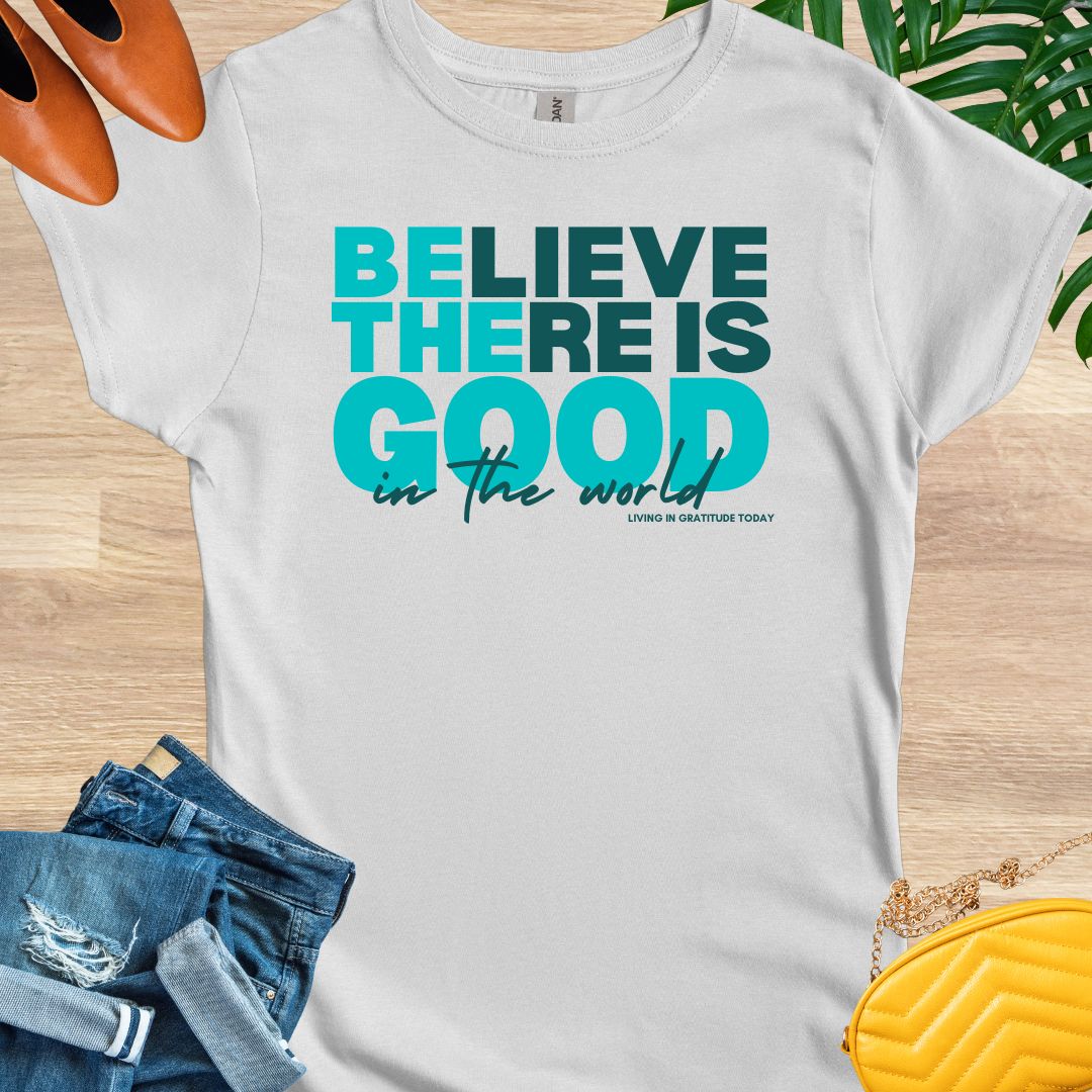 Believe There is Good T-Shirt