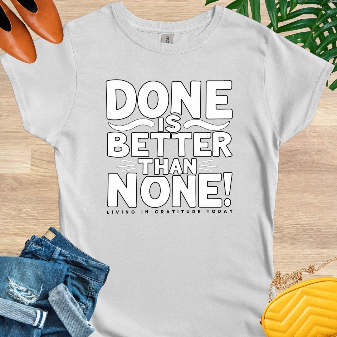 Done is Better Than None T-Shirt