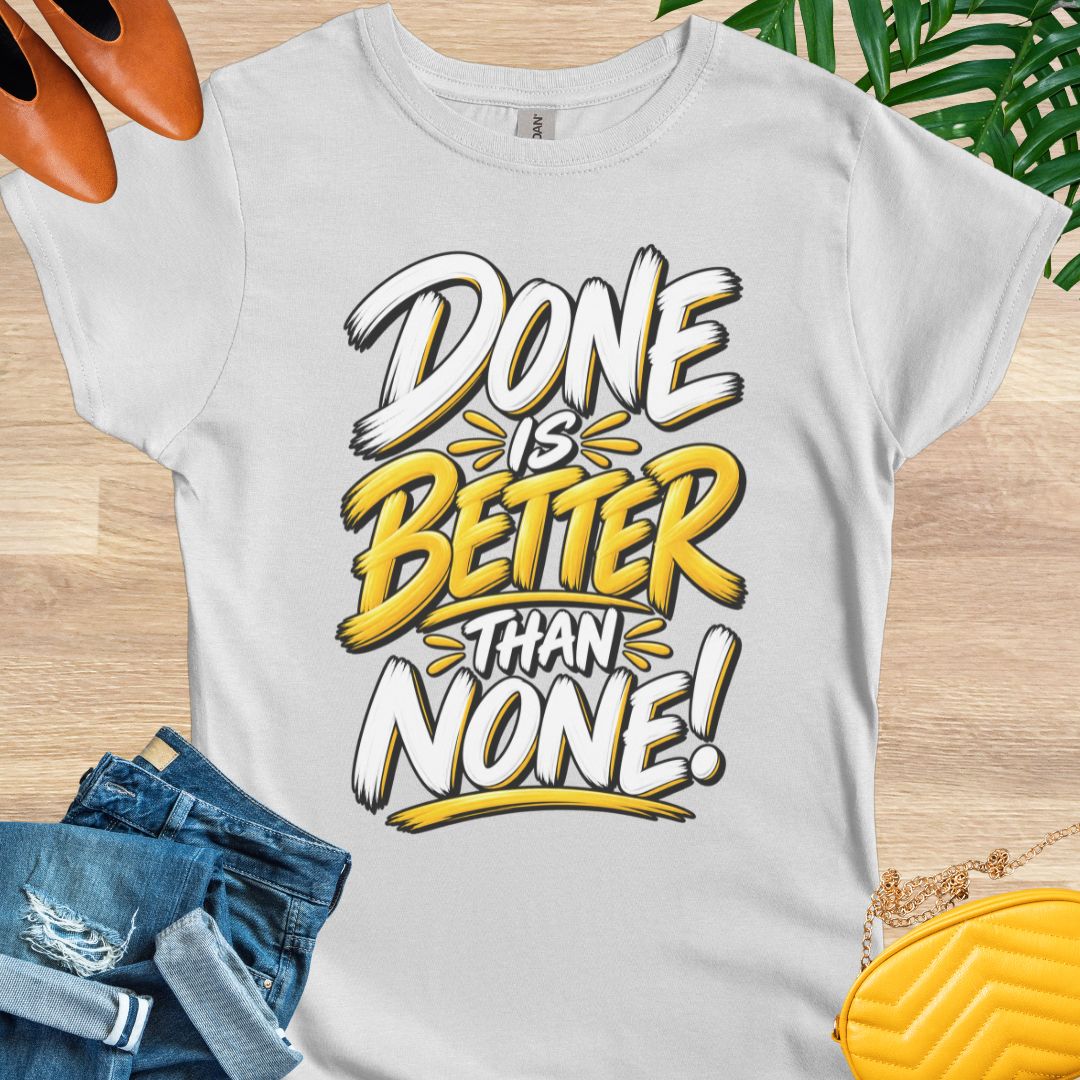 Done is Better Than None T-Shirt
