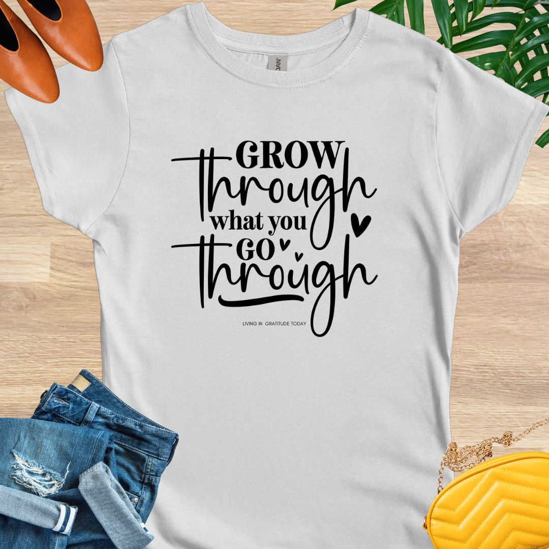 Grow Through What You Go Through T-Shirt