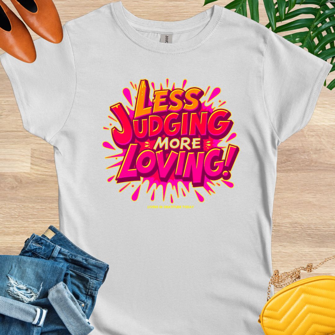 Less Judging, More Loving T-Shirt