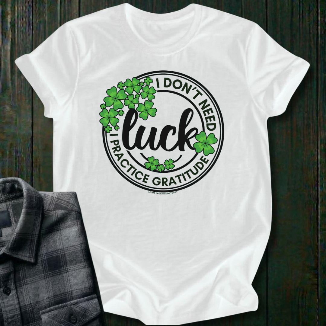 I Don't Need Luck, I Practice Gratitude, Unisex T-Shirt