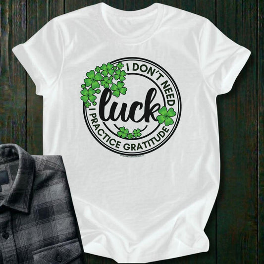 I Don't Need Luck, I Practice Gratitude, Unisex T-Shirt